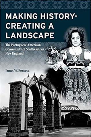 Making History; Creating a Landscape: The Portuguese American Community of Southeastern New England