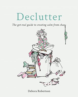 Declutter: The get-real guide to creating calm from chaos (Kindle Edition)