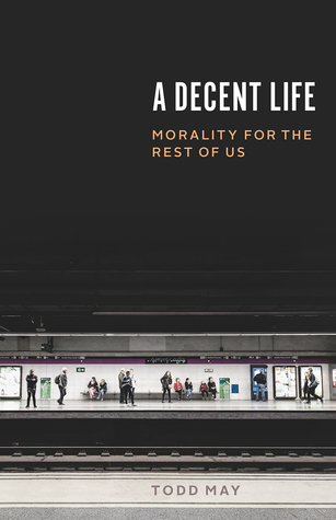 A Decent Life: Morality for the Rest of Us (Hardcover)