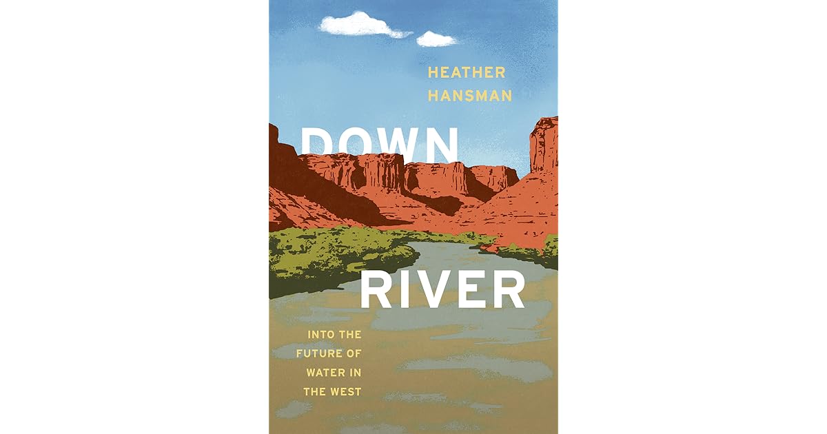 Downriver Into the Future of Water in the West by Heather Hansman