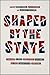 Shaped by the State by Brent Cebul