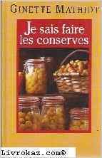 Je sais faire les conserves: Plus de 600 recettes de conserves, de plats cuisinés, de charcuterie