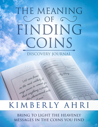 The Meaning of Finding Coins Discovery Journal: Bring to Light the Heavenly Messages in the Coins You Find