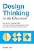 Design Thinking in the Classroom: Easy-to-Use Teaching Tools to Foster Creativity, Encourage Innovation, and Unleash Potential in Every Student (Books for Teachers)