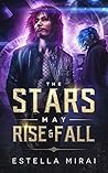 The Stars May Rise and Fall by Estella Mirai