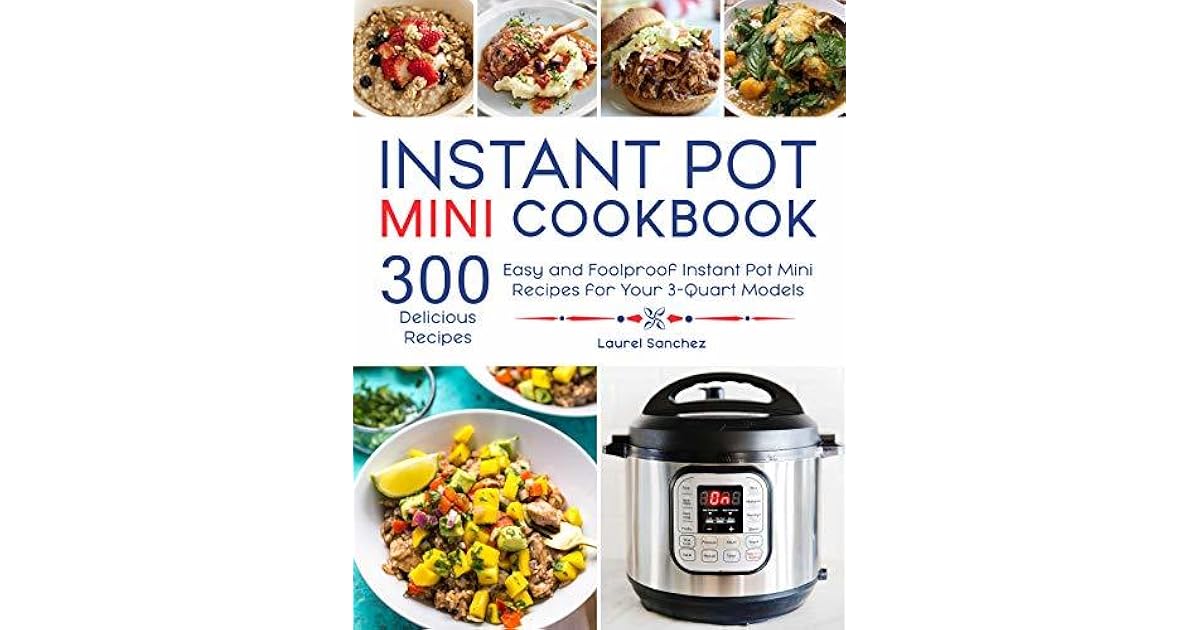 Instant Pot Mini Cookbook 300 Easy and Foolproof Instant Pot Mini