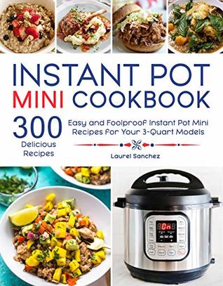 Instant Pot Mini Cookbook: 300 Easy and Foolproof Instant Pot Mini Recipes for Your 3-Quart Models (Kindle Edition)