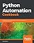 Python Automation Cookbook: Explore the world of automation using Python recipes that will enhance your skills