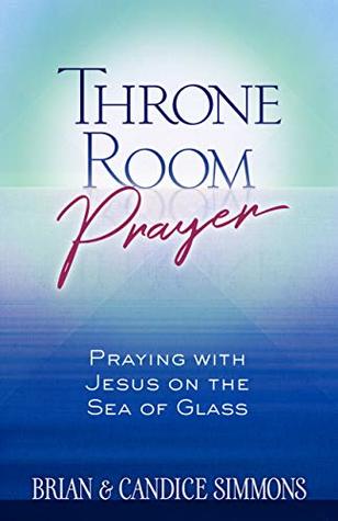 Throne Room Prayer: Praying with Jesus on the Sea of Glass (Kindle Edition)