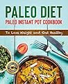 Paleo Diet: Paleo Instant Pot Cookbook: Lose Weight and Get Healthy (Instant Pot Paleo Recipe Cookbook, Paleo Instant Pot Recipes, Paleo Instant Pot Cookbook)