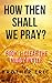 How then shall we Pray?: BO...