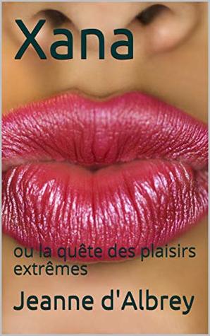Xana: ou la quête des plaisirs extrêmes (French Edition)