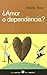 ¿Amor o dependència?: Com superar els lligams afectius i fer de l'amor una experiència plena i saludab