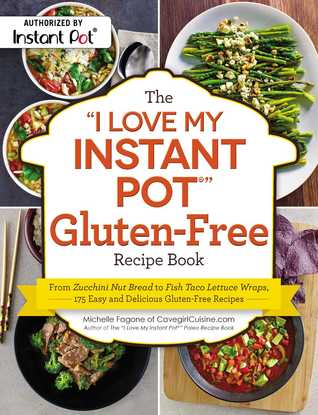 The "I Love My Instant Pot®" Gluten-Free Recipe Book: From Zucchini Nut Bread to Fish Taco Lettuce Wraps, 175 Easy and Delicious Gluten-Free Recipes ("I Love My" Cookbook Series)
