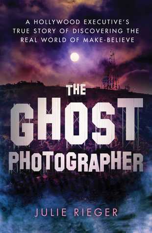 The Ghost Photographer: A Hollywood Executive's True Story of Discovering the Real World of Make-Believe (Hardcover)