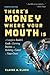There's Money Where Your Mouth Is: A Complete Insider's Guide to Earning Income and Building a Career in Voice-Overs