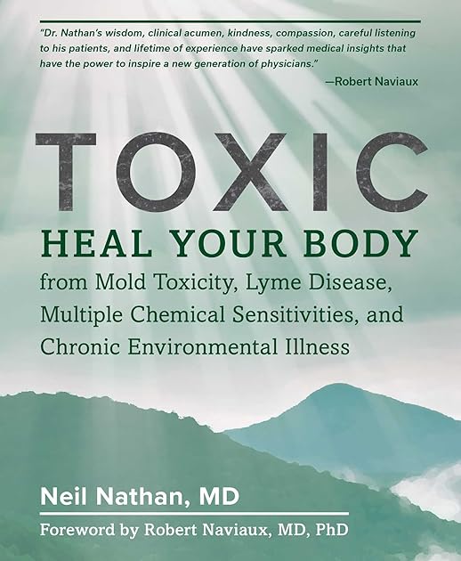 Toxic: Heal Your Body from Mold Toxicity, Lyme Disease, Multiple Chemical Sensitivities, and Chronic Environmental Illness