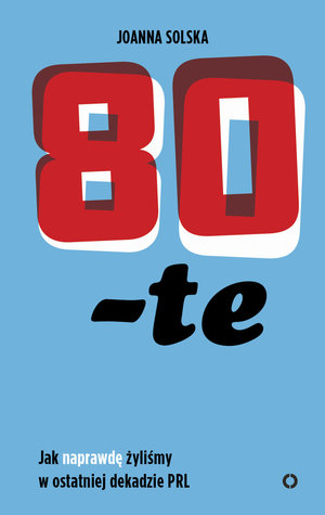 80-te. Jak naprawdę żyliśmy w ostatniej dekadzie PRL