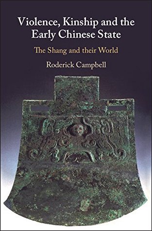 Violence, Kinship and the Early Chinese State: The Shang and their World (Kindle Edition)