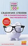 Steuerwissen2go: Crashkurs Steuern für Kleinunternehmen und Freiberufler: Steuertipps kompakt, praxisnah und verständlich (German Edition) Steuerwissen2go: Crashkurs Steuern für Kleinunternehmen und Freiberufler: Steuertipps kompakt, praxisnah und verständlich (German Edition)