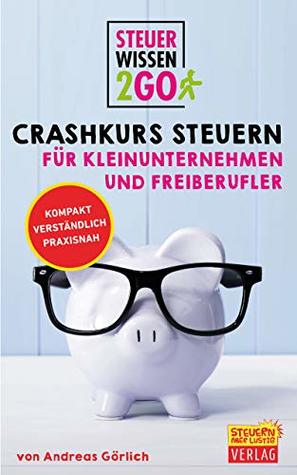 Steuerwissen2go: Crashkurs Steuern für Kleinunternehmen und Freiberufler: Steuertipps kompakt, praxisnah und verständlich (German Edition)