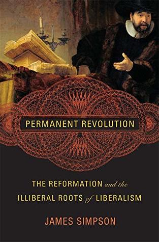 Permanent Revolution: The Reformation and the Illiberal Roots of Liberalism (Hardcover)