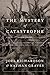 The Mystery of Catastrophe: Understanding God’s Redemptive Purposes for the Global Disasters of the Last Days
