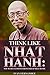 Think Like Thich Nhat Hanh: Top 30 Life Lessons From Thich Nhat Hanh