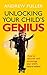 Unlocking Your Child's Genius: How to discover and encourage your child's natural talents