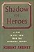 Shadow of Heroes: A Play in...
