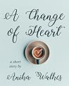 A Change of Heart by Anika Walkes A Change of Heart by Anika Walkes