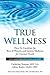 True Wellness: How to Combine the Best of Western and Eastern Medicine for Optimal Health
