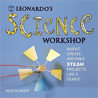 Leonardo's Science Workshop: Invent, Create, and Make STEAM Projects Like a Genius (Leonardo's Workshop)