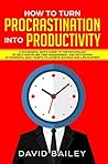 How to Turn Procrastination into Productivity: A Successful Man’s Guide to the Psychology of Self-Discipline, Time Management, and Motivation + 20 Powerful ... (Procrastination to Productivity Book 1) How to Turn Procrastination into Productivity: A Successful Man’s Guide to the Psychology of Self-Discipline, Time Management, and Motivation + 20 Powerful ... (Procrastination to Productivity Book 1)