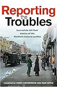 Reporting the Troubles: Journalists Tell their Stories of the Northern Ireland conflict