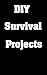 DIY Survival Projects : DIY...