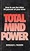 TOTAL MIND POWER: How to Use the Other 90 Percent of Your Mind