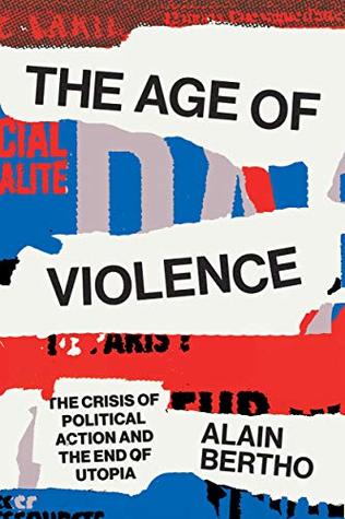 The Age of Violence: The Crisis of Political Action and the End of Utopia (Kindle Edition)