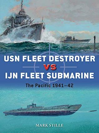 USN Fleet Destroyer vs IJN Fleet Submarine: The Pacific 1941–42 (Duel Book 90)