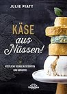 Käse aus Nüssen!: Köstliche vegane Käsesorten und Gerichte (German Edition)