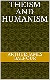Theism and Humanism by Arthur Balfour Theism and Humanism by Arthur Balfour