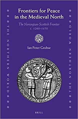 Frontiers for Peace in the Medieval North: The Norwegian-Scottish Frontier c. 1260-1470 (The Northern World, 79)