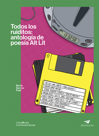 Todos los ruiditos: antología de poesía Alt Lit
