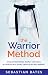 The Warrior Method : Develop Confidence, Respect and Focus in Your Child by Giving Them a Black Belt Mindset.