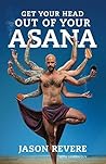 Get Your Head Out of Your Asana by Jason Revere Get Your Head Out of Your Asana by Jason Revere