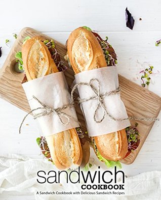 Sandwich Cookbook: A Sandwich Cookbook with Delicious Sandwich Recipes (Kindle Edition)