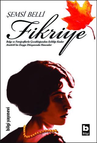 Fikriye: Belge ve Fotoğraflarla Çocukluğundan Evliliğe Kadar Atatürk'ün Duygu Dünyasında Hanımlar