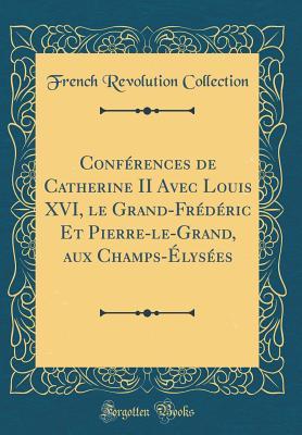 Conférences de Catherine II Avec Louis XVI, le Grand-Frédéric Et Pierre-le-Grand, aux Champs-Élysées