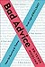 Bad Advice: How to Survive & Thrive in an Age of Bullshit