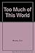 Too Much of This World